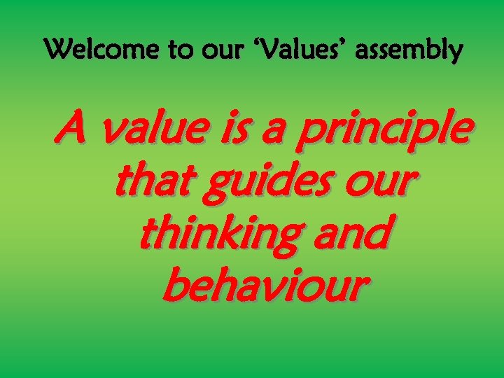 Welcome to our ‘Values’ assembly A value is a principle that guides our thinking