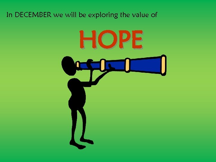 In DECEMBER we will be exploring the value of HOPE 