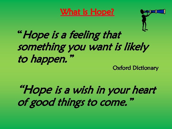 What is Hope? “Hope is a feeling that something you want is likely to