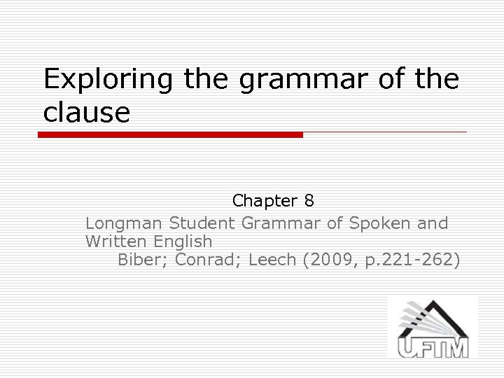 Exploring the grammar of the clause Chapter 8 Longman Student Grammar of Spoken and