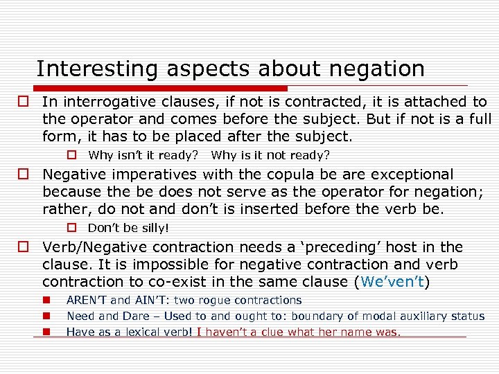 Interesting aspects about negation o In interrogative clauses, if not is contracted, it is