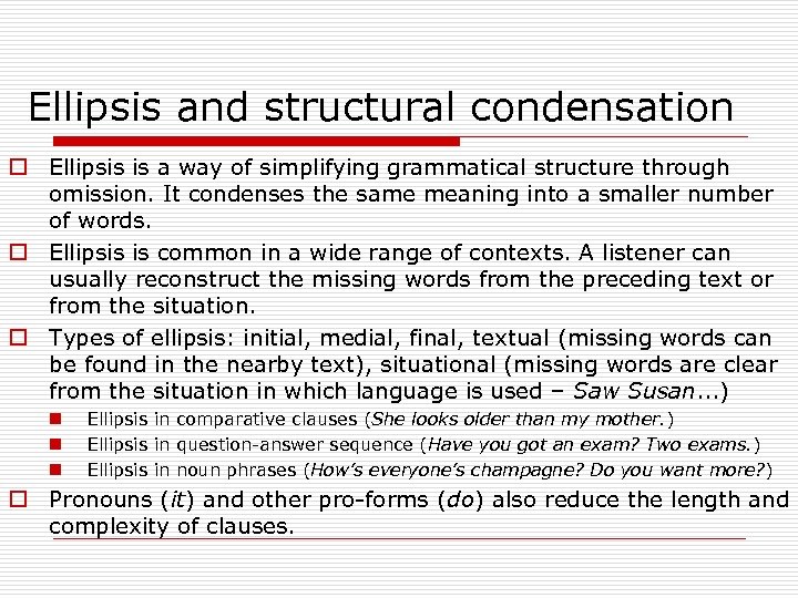 Ellipsis and structural condensation o Ellipsis is a way of simplifying grammatical structure through