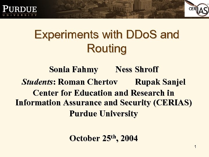 Experiments with DDo. S and Routing Sonia Fahmy Ness Shroff Students: Roman Chertov Rupak