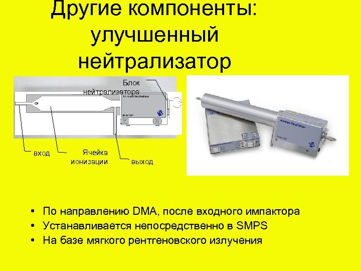 Другие компоненты: улучшенный нейтрализатор Блок нейтрализатора вход Ячейка ионизации выход • По направлению DMA,