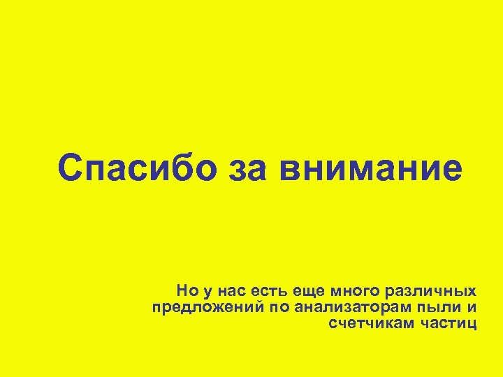 Спасибо за внимание Но у нас есть еще много различных предложений по анализаторам пыли