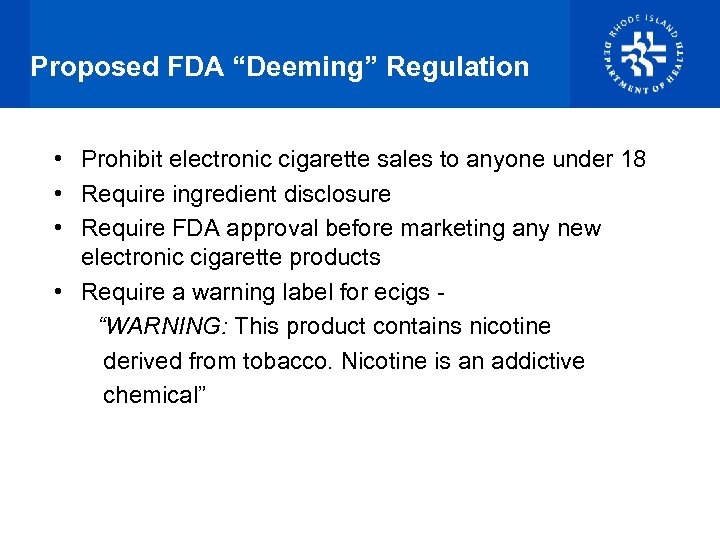 Proposed FDA “Deeming” Regulation • Prohibit electronic cigarette sales to anyone under 18 •
