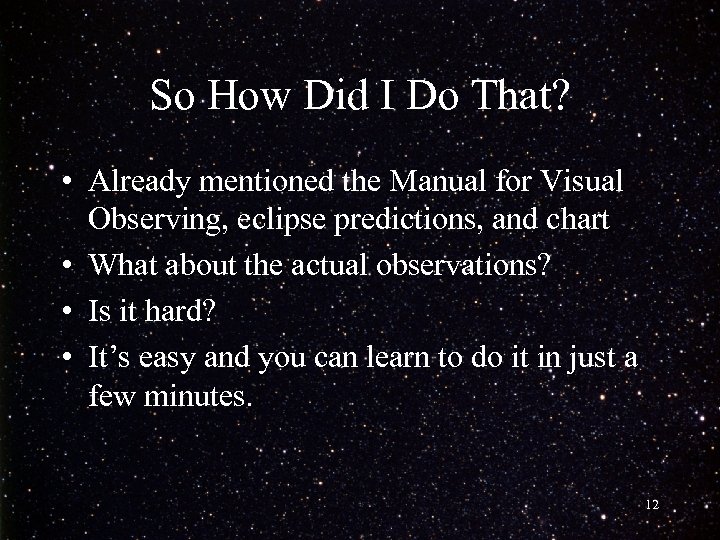 So How Did I Do That? • Already mentioned the Manual for Visual Observing,