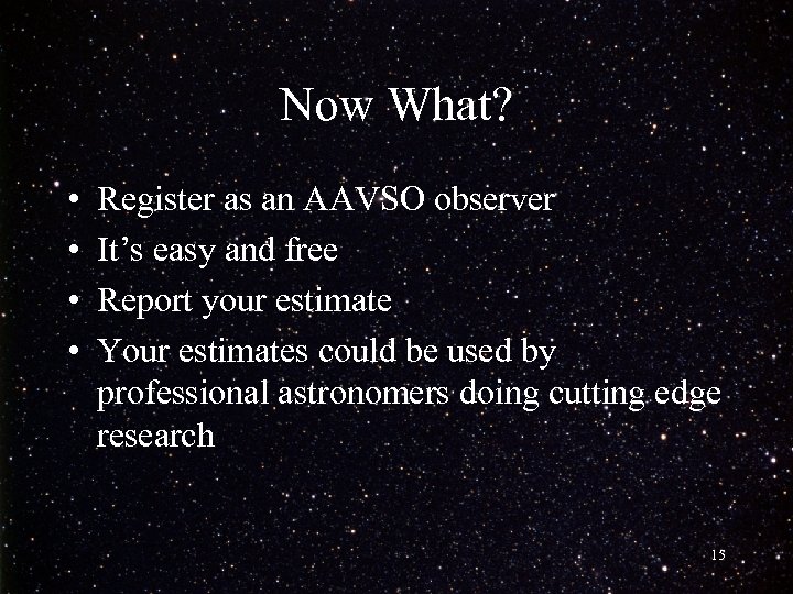 Now What? • • Register as an AAVSO observer It’s easy and free Report