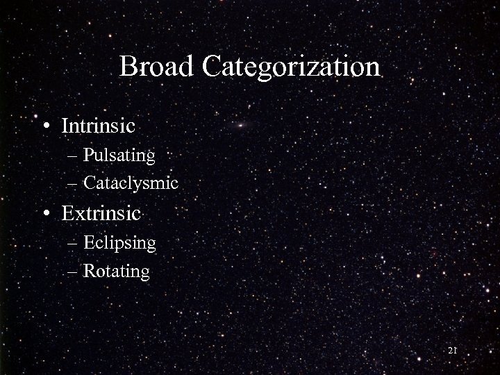 Broad Categorization • Intrinsic – Pulsating – Cataclysmic • Extrinsic – Eclipsing – Rotating