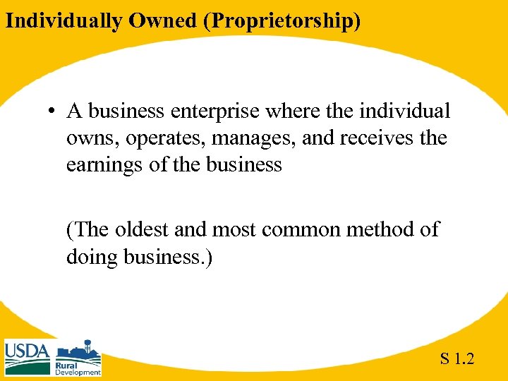 Individually Owned (Proprietorship) • A business enterprise where the individual owns, operates, manages, and