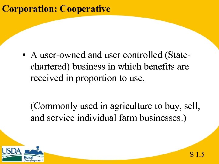 Corporation: Cooperative • A user-owned and user controlled (Statechartered) business in which benefits are