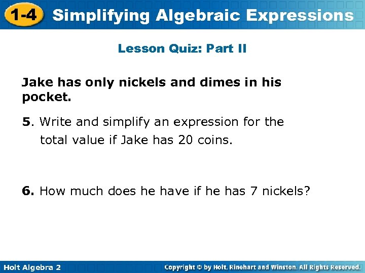 1 -4 Simplifying Algebraic Expressions Lesson Quiz: Part II Jake has only nickels and