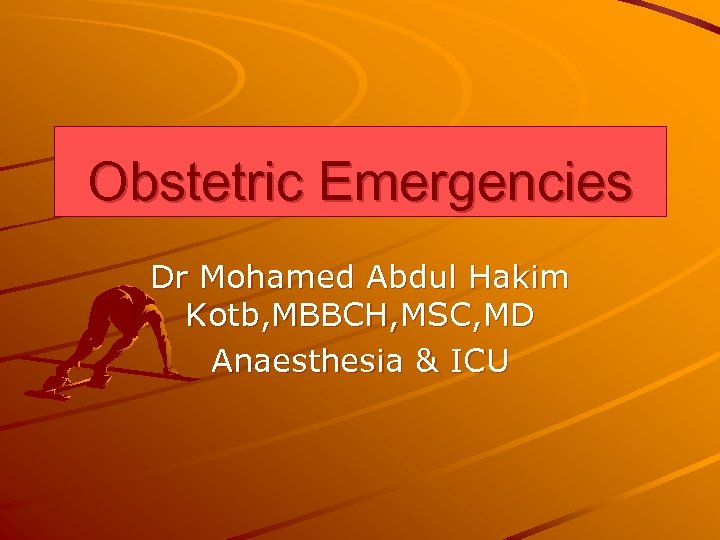 Obstetric Emergencies Dr Mohamed Abdul Hakim Kotb, MBBCH, MSC, MD Anaesthesia & ICU 