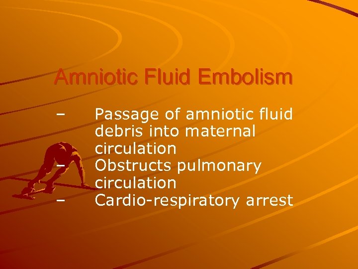 Amniotic Fluid Embolism – – – Passage of amniotic fluid debris into maternal circulation