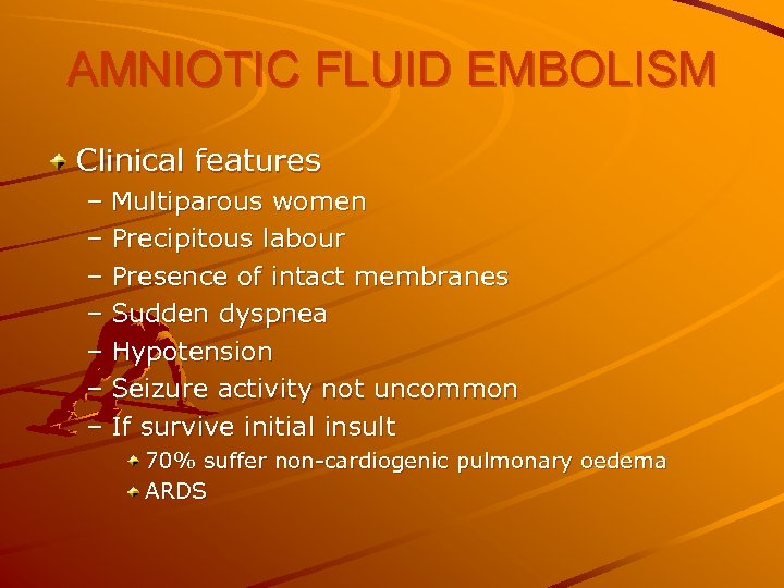AMNIOTIC FLUID EMBOLISM Clinical features – Multiparous women – Precipitous labour – Presence of