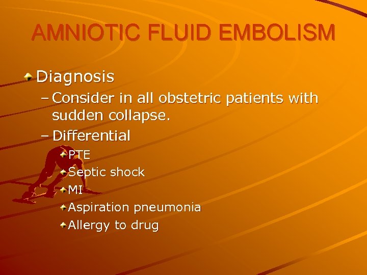AMNIOTIC FLUID EMBOLISM Diagnosis – Consider in all obstetric patients with sudden collapse. –