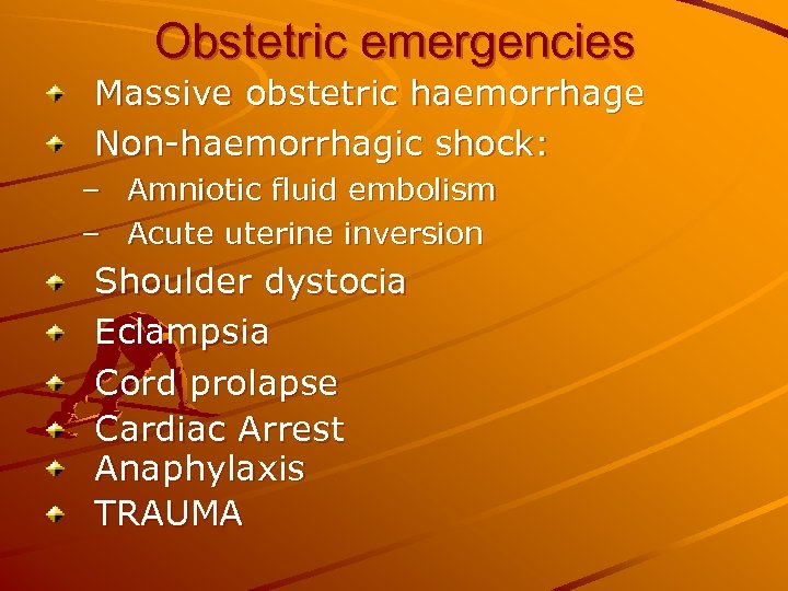 Obstetric emergencies Massive obstetric haemorrhage Non-haemorrhagic shock: – – Amniotic fluid embolism Acute uterine