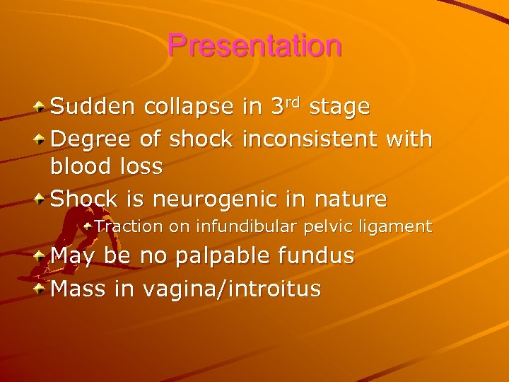 Presentation Sudden collapse in 3 rd stage Degree of shock inconsistent with blood loss