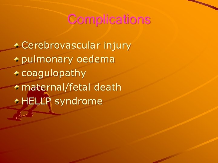Complications Cerebrovascular injury pulmonary oedema coagulopathy maternal/fetal death HELLP syndrome 