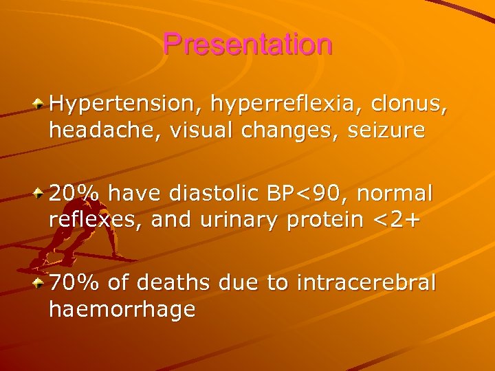 Presentation Hypertension, hyperreflexia, clonus, headache, visual changes, seizure 20% have diastolic BP<90, normal reflexes,