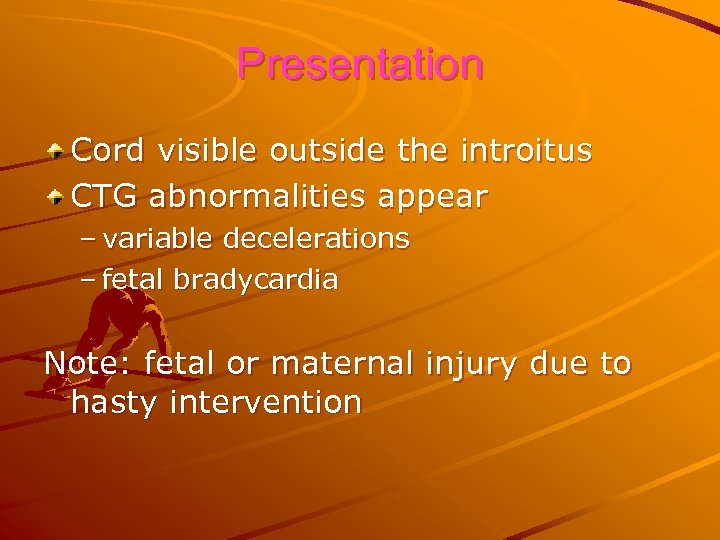 Presentation Cord visible outside the introitus CTG abnormalities appear – variable decelerations – fetal