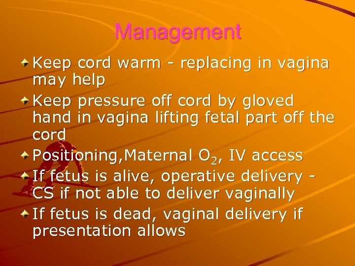 Management Keep cord warm - replacing in vagina may help Keep pressure off cord