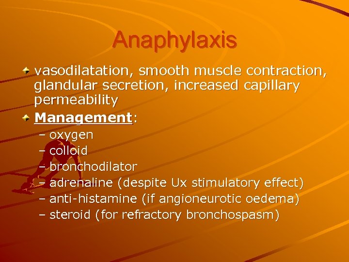 Anaphylaxis vasodilatation, smooth muscle contraction, glandular secretion, increased capillary permeability Management: – oxygen –