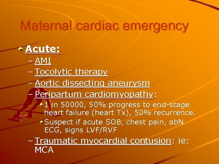 Maternal cardiac emergency Acute: – AMI – Tocolytic therapy – Aortic dissecting aneurysm –