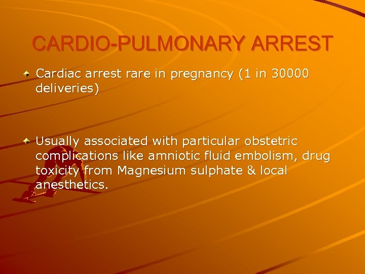 CARDIO-PULMONARY ARREST Cardiac arrest rare in pregnancy (1 in 30000 deliveries) Usually associated with