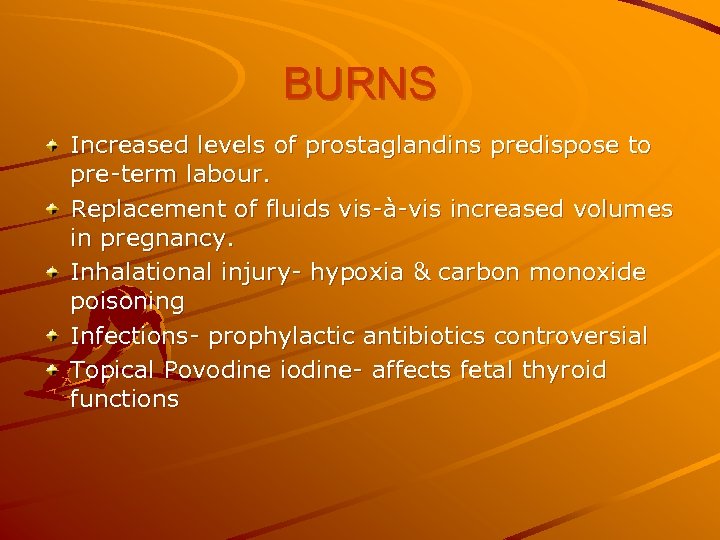 BURNS Increased levels of prostaglandins predispose to pre-term labour. Replacement of fluids vis-à-vis increased