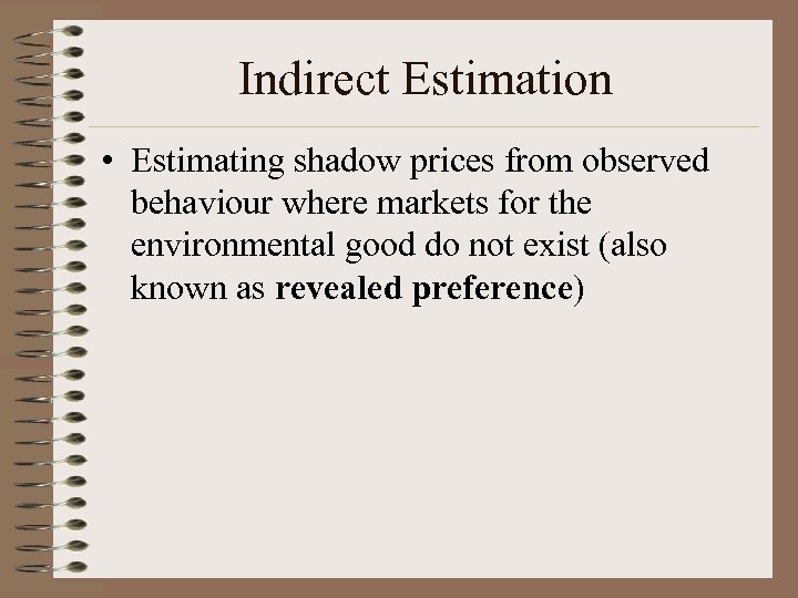 Indirect Estimation • Estimating shadow prices from observed behaviour where markets for the environmental