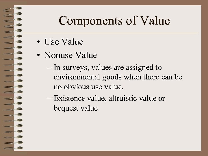Components of Value • Use Value • Nonuse Value – In surveys, values are