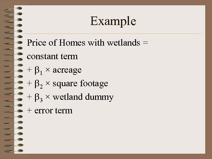 Example Price of Homes with wetlands = constant term + 1 × acreage +