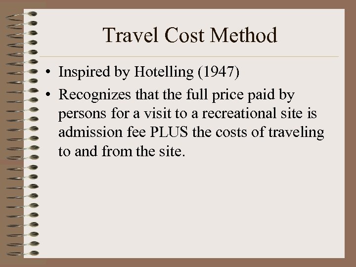 Travel Cost Method • Inspired by Hotelling (1947) • Recognizes that the full price