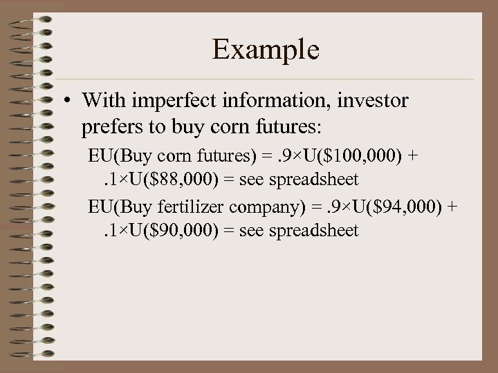 Example • With imperfect information, investor prefers to buy corn futures: EU(Buy corn futures)