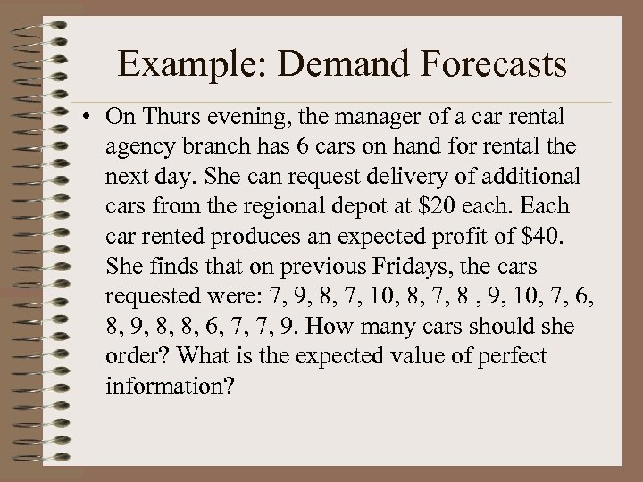 Example: Demand Forecasts • On Thurs evening, the manager of a car rental agency