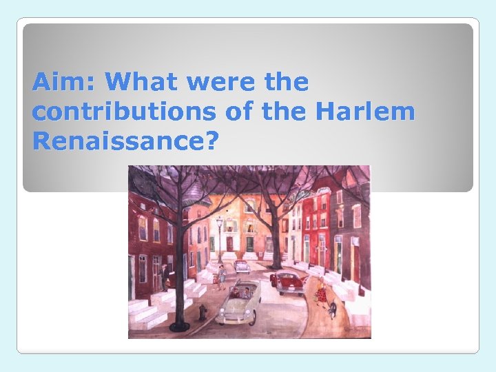 Aim: What were the contributions of the Harlem Renaissance? 