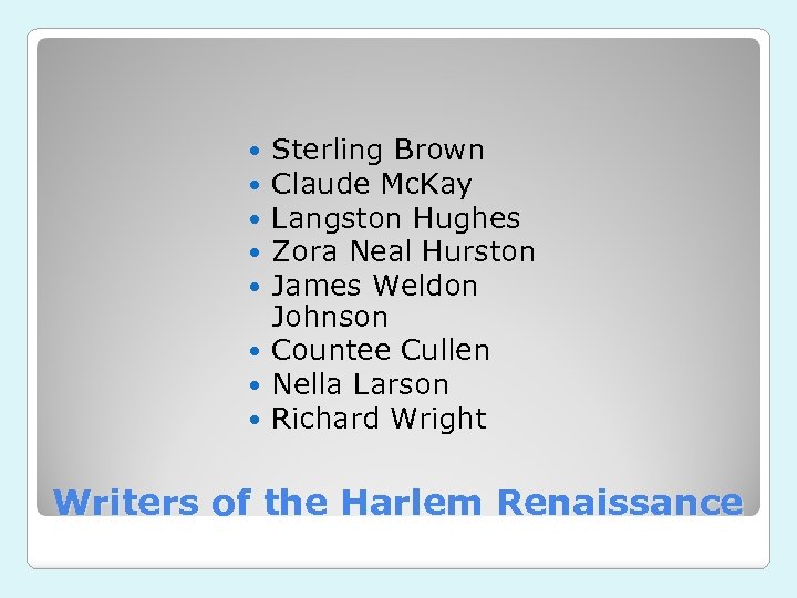 Sterling Brown Claude Mc. Kay Langston Hughes Zora Neal Hurston James Weldon Johnson Countee