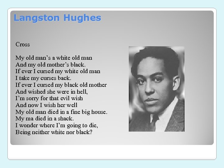 Langston Hughes Cross My old man’s a white old man And my old mother’s