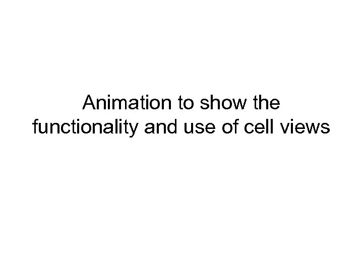 Animation to show the functionality and use of cell views 