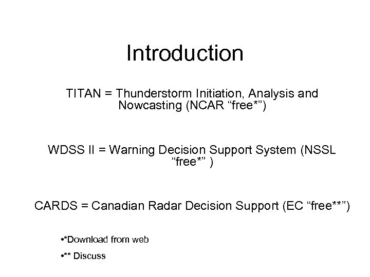 Introduction TITAN = Thunderstorm Initiation, Analysis and Nowcasting (NCAR “free*”) WDSS II = Warning
