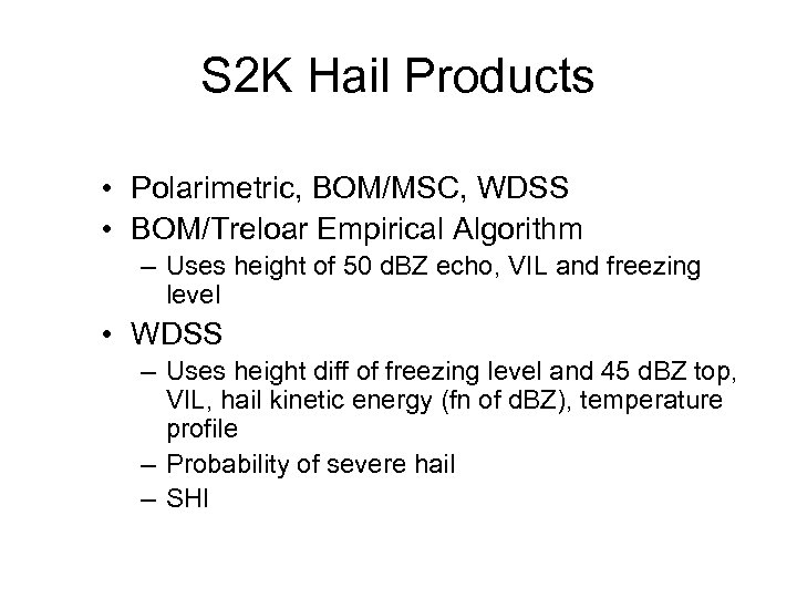 S 2 K Hail Products • Polarimetric, BOM/MSC, WDSS • BOM/Treloar Empirical Algorithm –