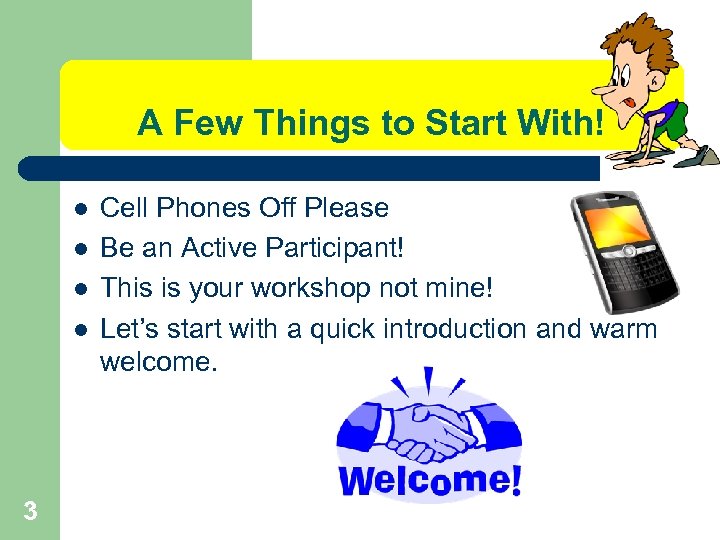 A Few Things to Start With! l l 3 Cell Phones Off Please Be