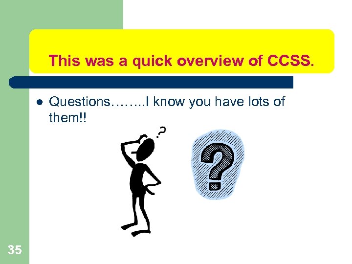 This was a quick overview of CCSS. l 35 Questions……. . I know you