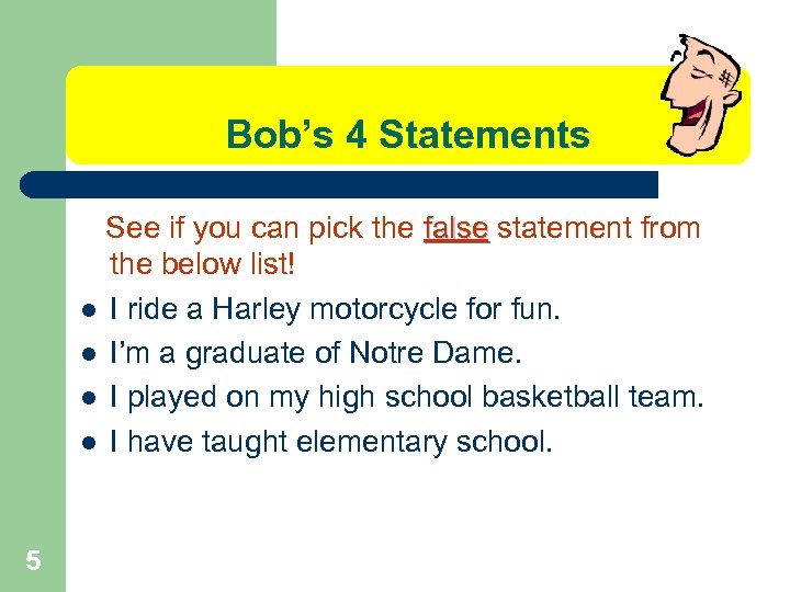 Bob’s 4 Statements See if you can pick the false statement from the below