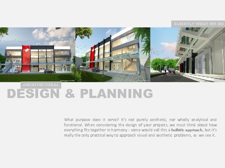 SLIGHTLY WHAT WE DO ARCHITECTURAL DESIGN & PLANNING What purpose does it serve? It's