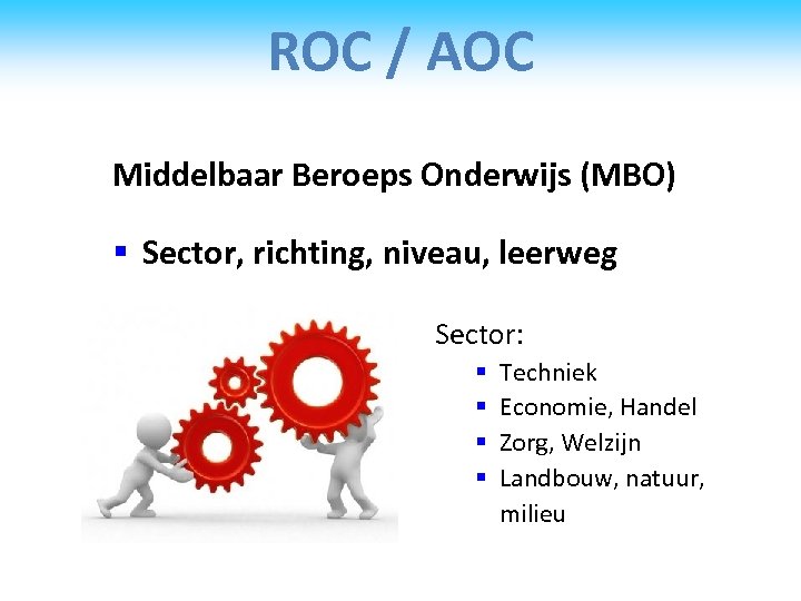 ROC / AOC Middelbaar Beroeps Onderwijs (MBO) § Sector, richting, niveau, leerweg Sector: §