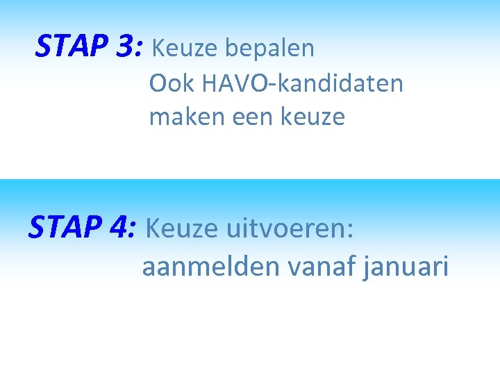STAP 3: Keuze bepalen Ook HAVO-kandidaten maken een keuze STAP 4: Keuze uitvoeren: aanmelden