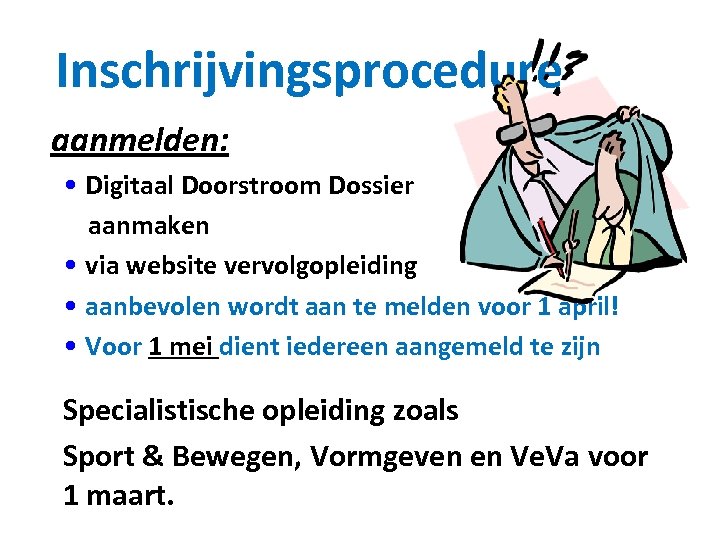 Inschrijvingsprocedure aanmelden: • Digitaal Doorstroom Dossier aanmaken • via website vervolgopleiding • aanbevolen wordt