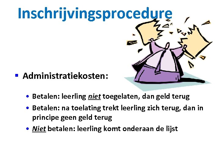 Inschrijvingsprocedure § Administratiekosten: • Betalen: leerling niet toegelaten, dan geld terug • Betalen: na